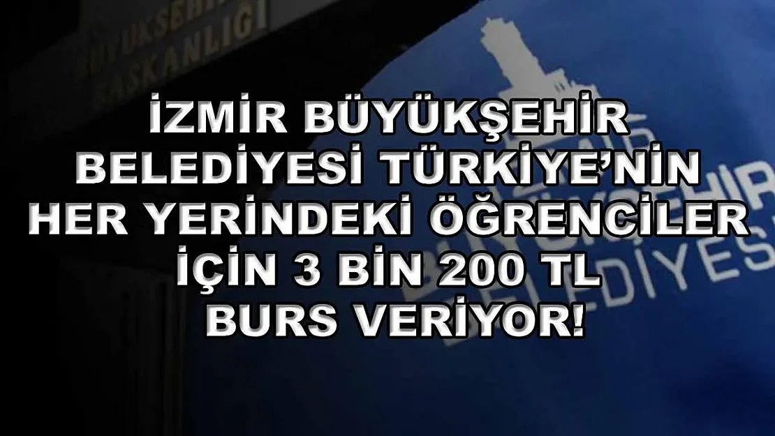 İzmir Büyükşehir Belediyesi Türkiye'nin her yerindeki öğrenciler için 3 bin 200 TL burs veriyor!