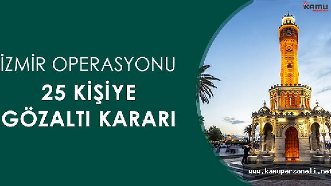 İzmir' de FETÖ Operasyonu: 25 Gözaltı