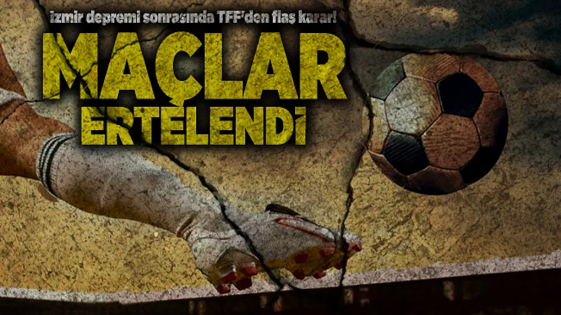 İzmir depremi sonrasında TFF'den flaş karar! Maçlar ertelendi