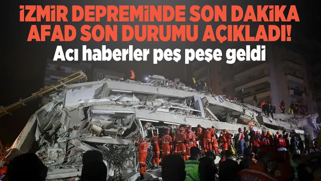 İzmir depreminde son dakika AFAD son durumu açıkladı! Acı haberler peş peşe geldi