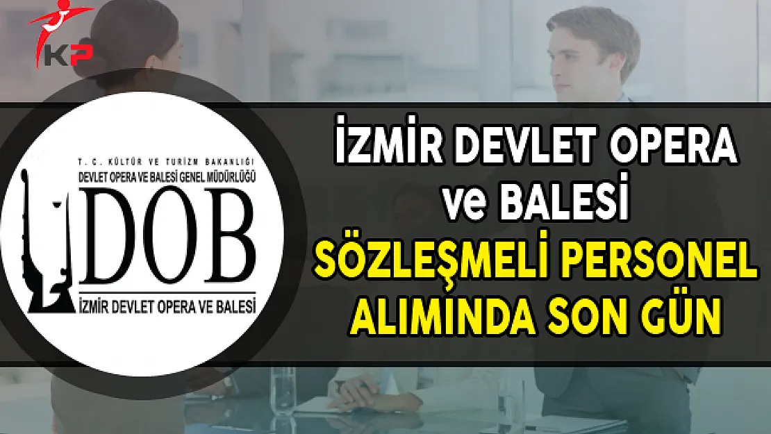 İzmir Devlet Opera ve Balesi Sözleşmeli Personel Alımı Başvuruları Sona Eriyor