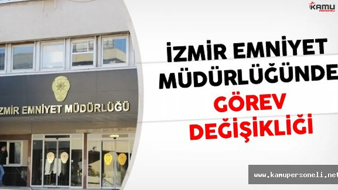 İzmir Emniyet Müdürlüğünde Görev Değişikliği