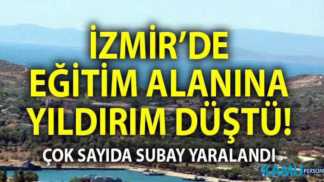 İzmir Foça'da askeri eğitim bölgesine yıldırım düştü! 7 Subay adayı yaralandı