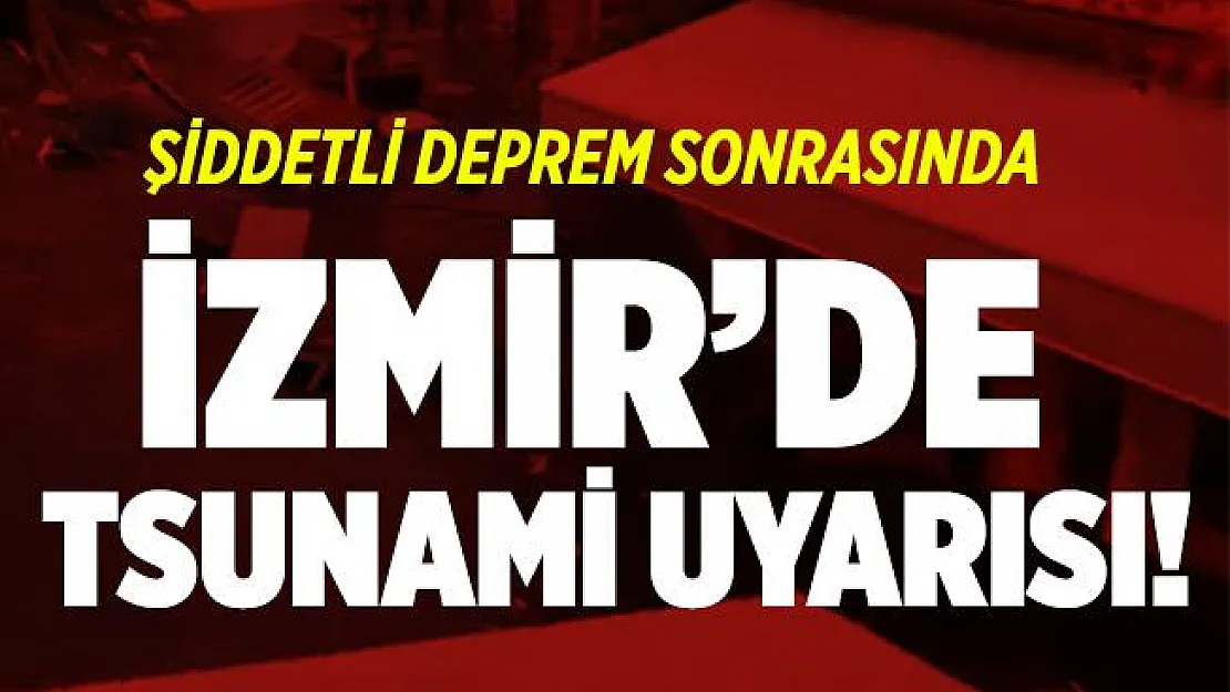 İzmir için tsunami uyarısı verildi! İzmir'de tsunami olacak mı?