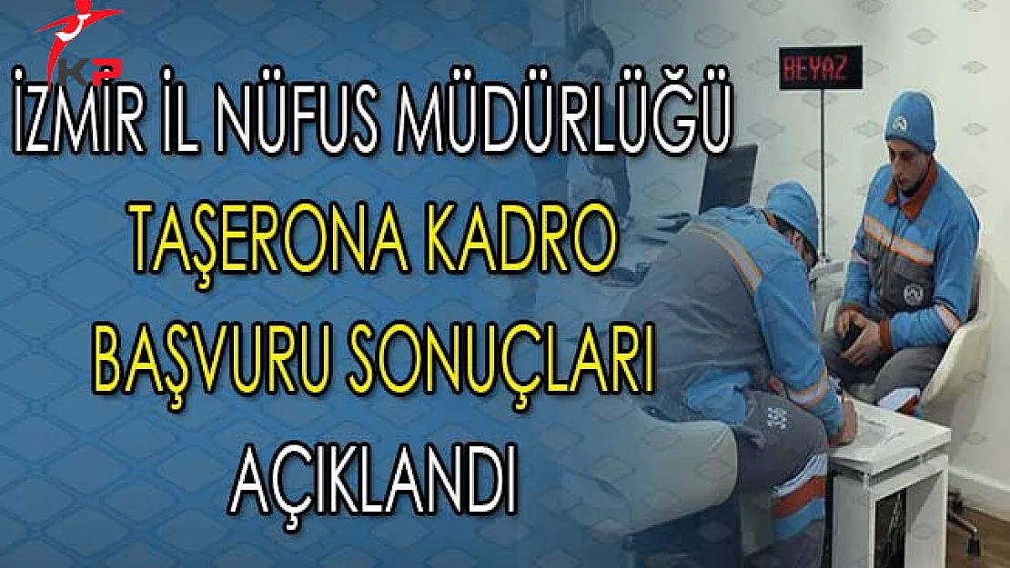 İzmir İl Nüfus Müdürlüğü Taşerona Kadro Başvuru Sonuçları Açıklandı
