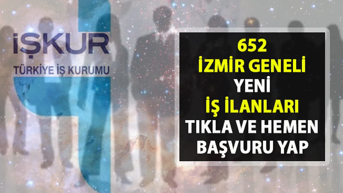 İzmir iş ilanları! İŞKUR tarafından 652 vasıflı-vasıfsız yeni iş ilanları yayınlandı!..