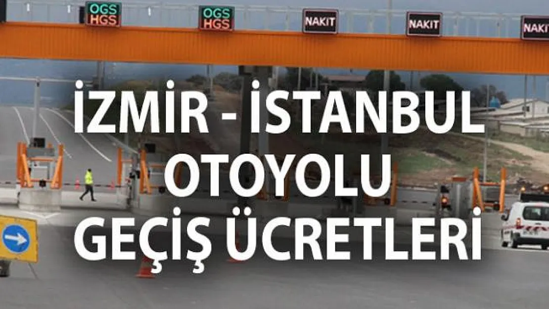 İzmir- İstanbul- Bursa Otoyolu Geçiş Ücretleri- Gebze- Orhangazi- İzmir otoban ücreti