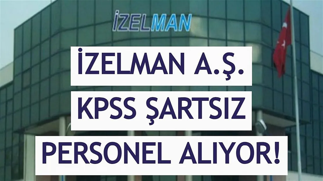 İzmir İZELMAN personel alımına başladı! KPSS ŞARTI ARANMIYOR!