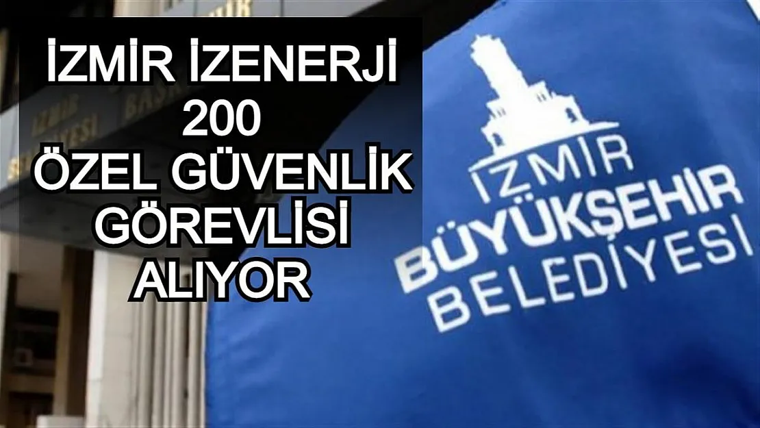 İzmir İZENERJİ 200 özel güvenlik görevlisi alımı yapıyor