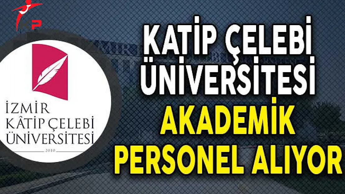 İzmir Katip Çelebi Üniversitesi Akademik Personel Alıyor!