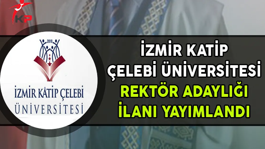 İzmir Katip Çelebi Üniversitesi Rektör Adaylığı Başvuru İlanı Yayımlandı