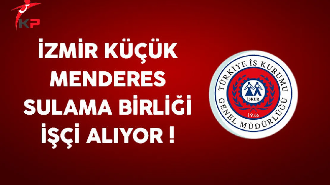 İzmir Küçük Menderes Sulama Birliği İşçi Alıyor