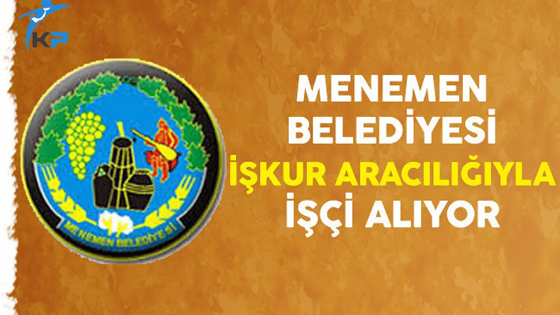 İzmir Menemen Belediyesi İşkur Aracılığıyla İşçi Alıyor