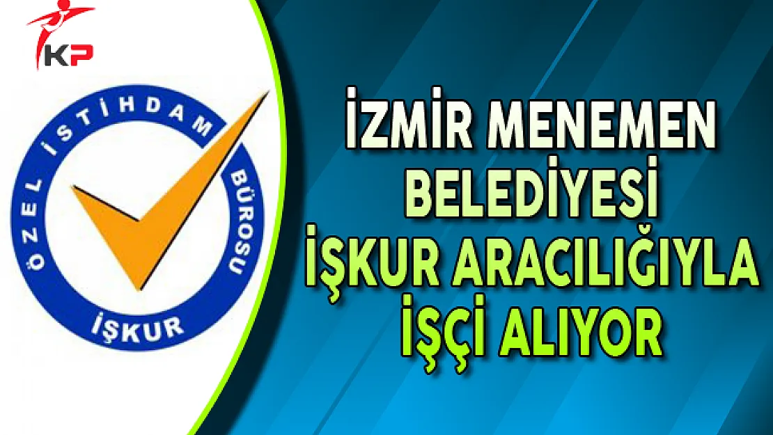 İzmir Menemen Belediyesi İşkur Aracılığıyla İşçi Alımı Yapıyor