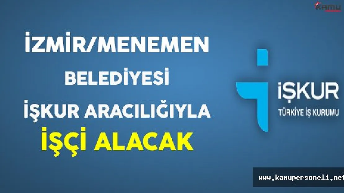 İzmir/Menemen Belediyesi İşkur Aracılığıyla İşçi Alacak