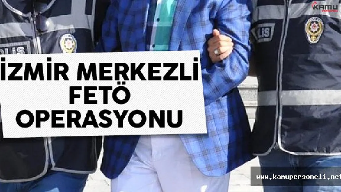 İzmir Merkezli FETÖ Operasyonu