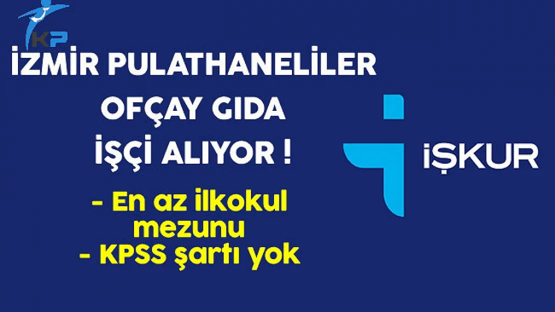 İzmir Pulathaneliler Ofçay Gıda İşçi Alıyor