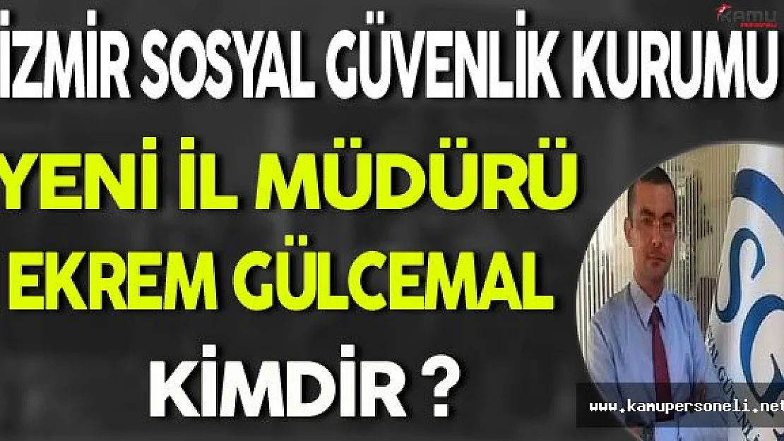 İzmir Sosyal Güvenlik Kurumu İl Müdürü Ekrem Gülcemal Kimdir?
