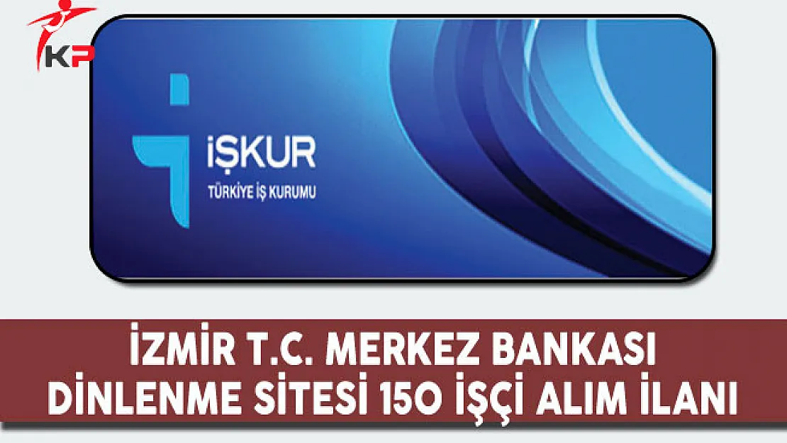 İzmir T.C. Merkez Bankası Dinlenme Sitesi 150 İşçi Alım İlanı