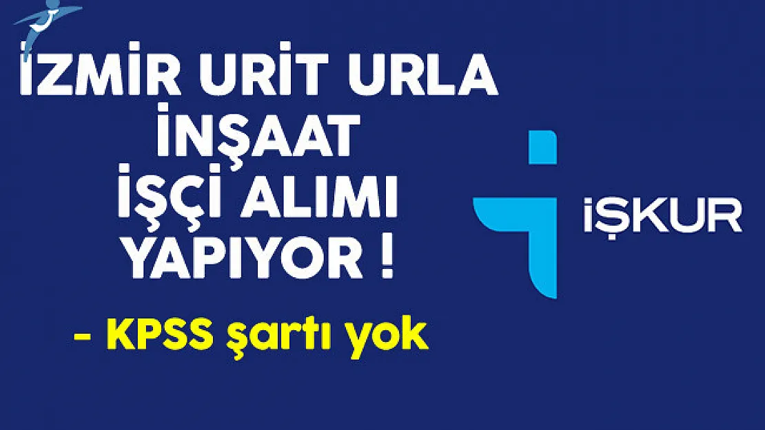 İzmir Urit Urla İnşaat İşkur Aracılığıyla İşçi Alımı Yapıyor
