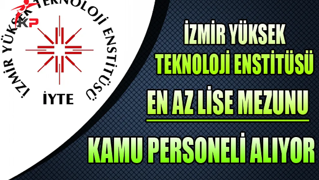İzmir Yüksek Teknoloji Enstitüsü Kamu Personeli Alıyor