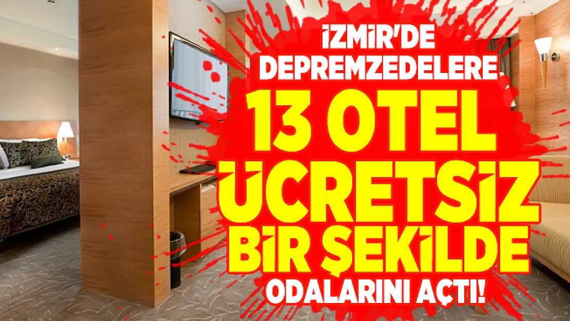 İzmir'de 13 otel depremzedelere ücretsiz bir şekilde odalarını açtı! İzmir ücretsiz oteller hangileri?