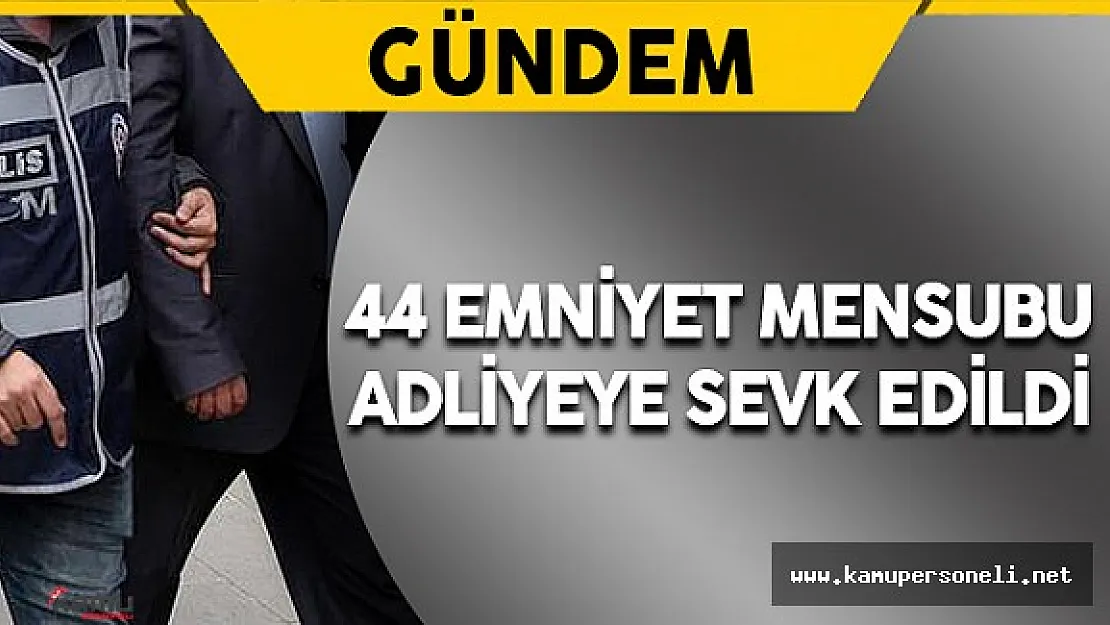 İzmir'de 44 Emniyet Mensubu Adliyeye Sevk Edildi