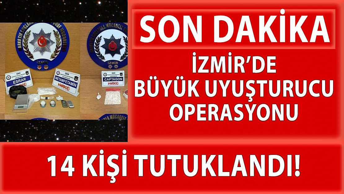 İzmir'de bugün yapılan uyuşturucu operasyonlarında 14 kişi tutuklandı!