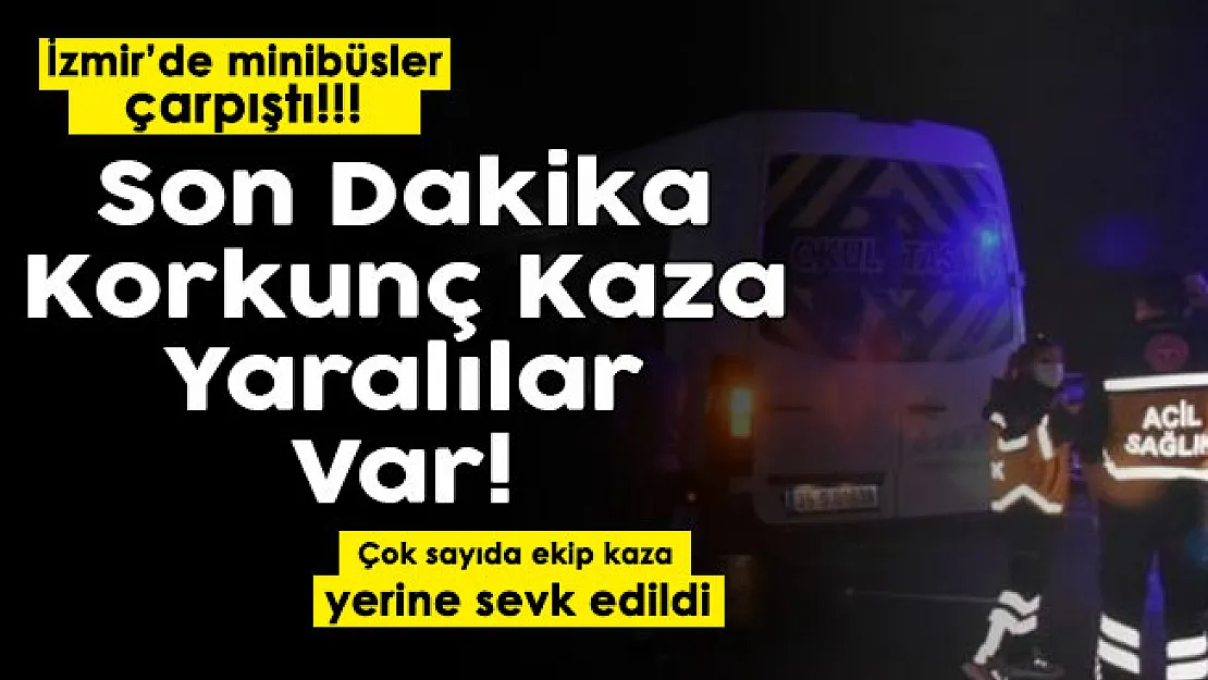 İzmir'de korkunç kaza: Yolcu minibüsleri çarpıştı! Çok sayıda yaralı var