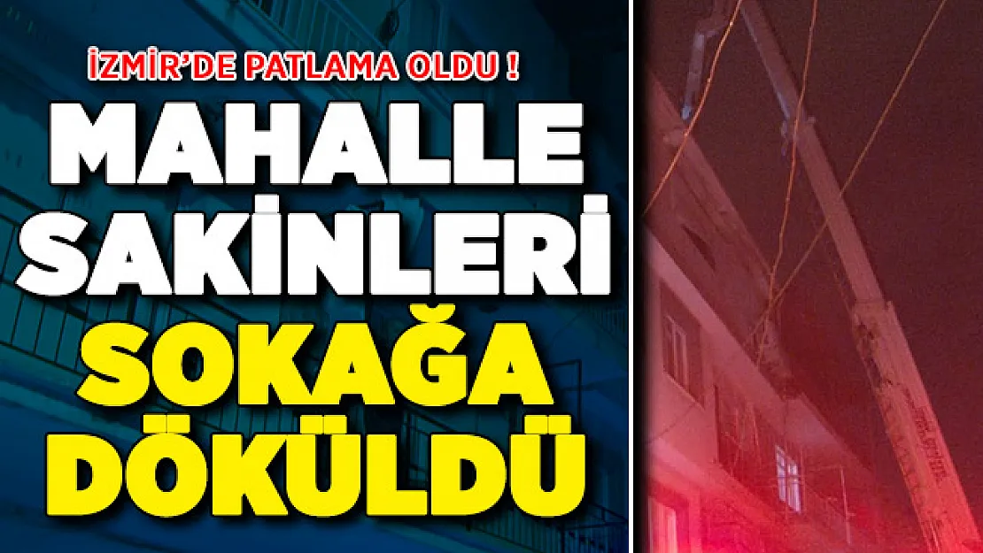 İzmir'de Patlama Oldu: Mahalleli Sokağa Döküldü