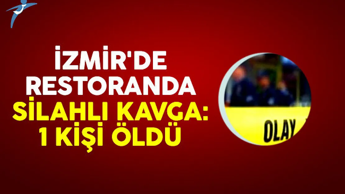 İzmir'de restoranda silahlı kavga: 1 ölü