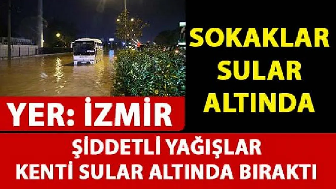 İzmir'de şiddetli yağışlar bir çok yerde su baskınlarına sebep oldu