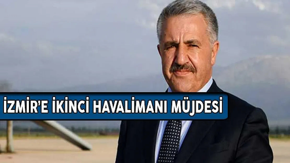İzmir'e İkinci Havalimanı Müjdesi Ulaştırma Bakanı Arslan'dan Geldi