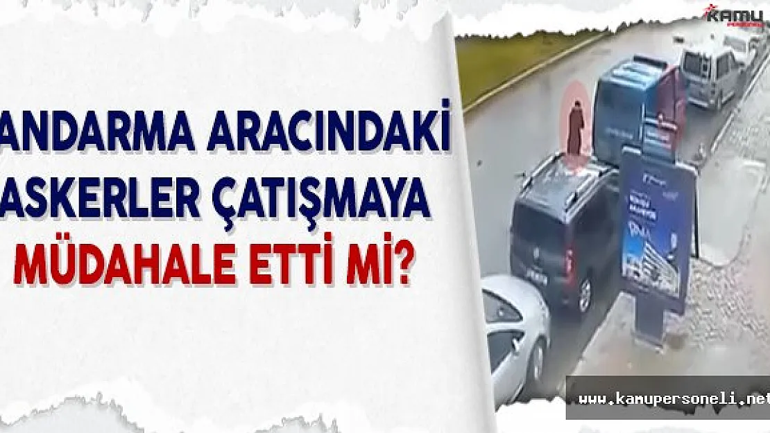 Jandarma Aracında Bulunan Askerler Çatışmaya Müdahale Etti Mi?