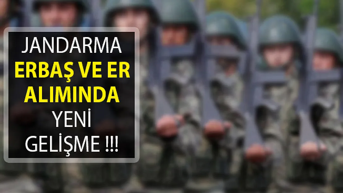 Jandarma Erbaş ve Er Alımında Yeni Gelişme! Jandarma Er ve Erbaş Alımında Son Durum