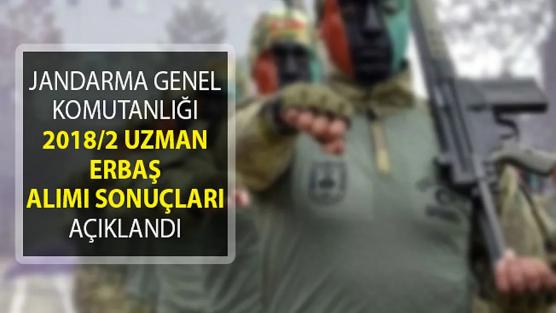 Jandarma Genel Komutanlığı 2018/2 Lojistik Uzman Erbaş Alımı Başvuru Sonuçları Açıklandı!