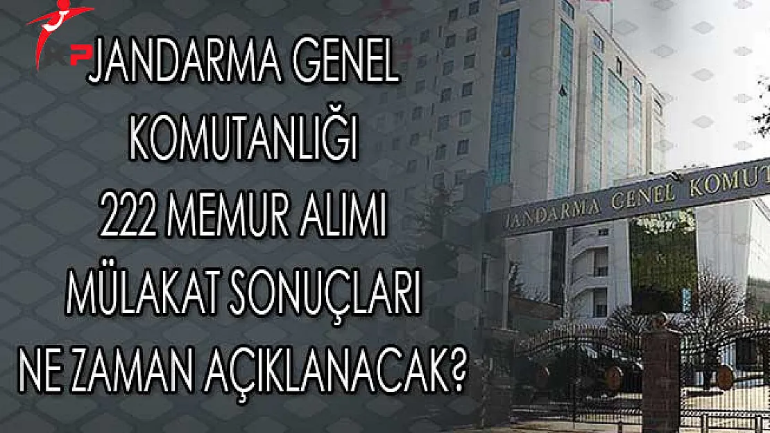 Jandarma Genel Komutanlığı 222 Memur Alımı Mülakat Sonuçları Ne Zaman Açıklanacak?
