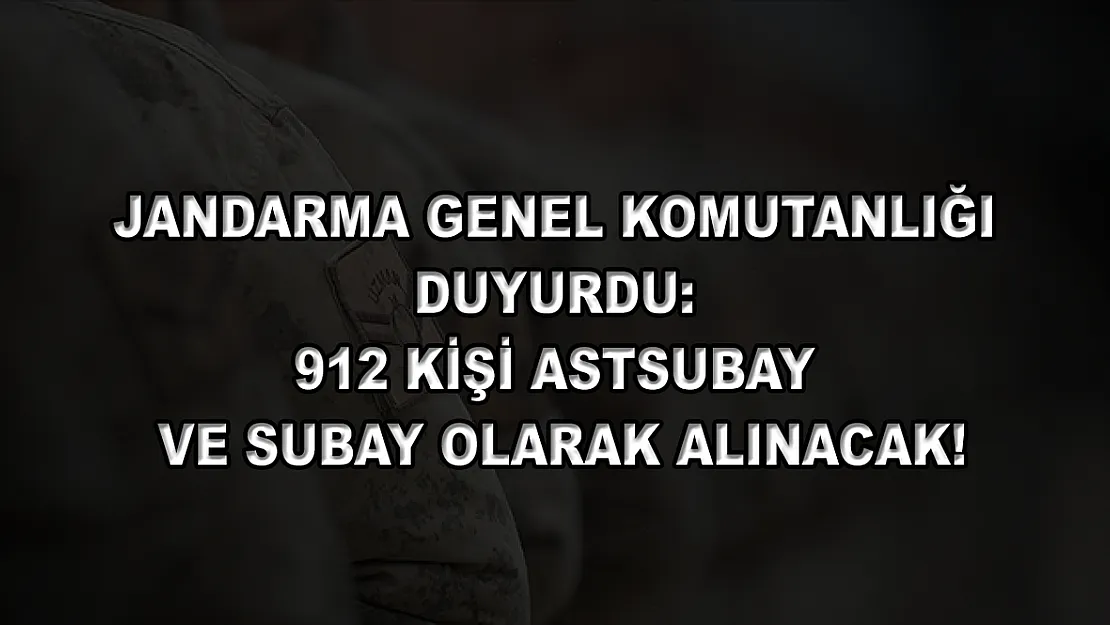 Jandarma Genel Komutanlığı Duyurdu: 912 Kişi Astsubay ve Subay Olarak Alınacak!
