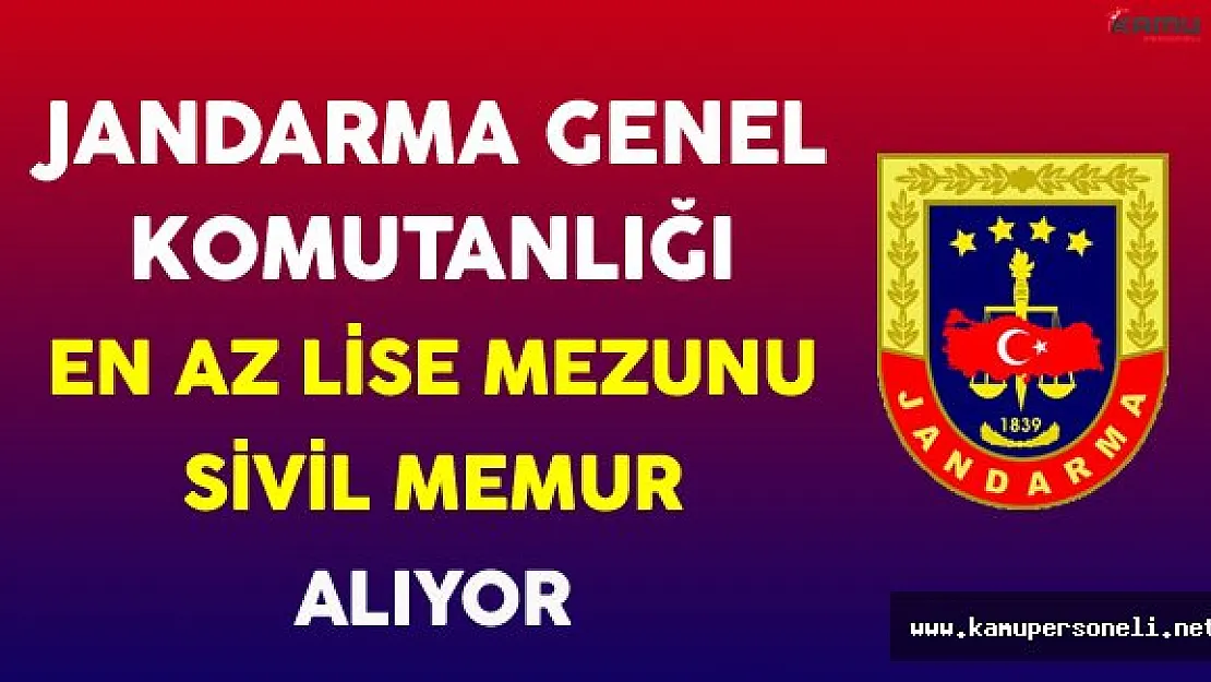 Jandarma Genel Komutanlığı En Az Lise Mezunu Sivil Memur Alımı Yapıyor !