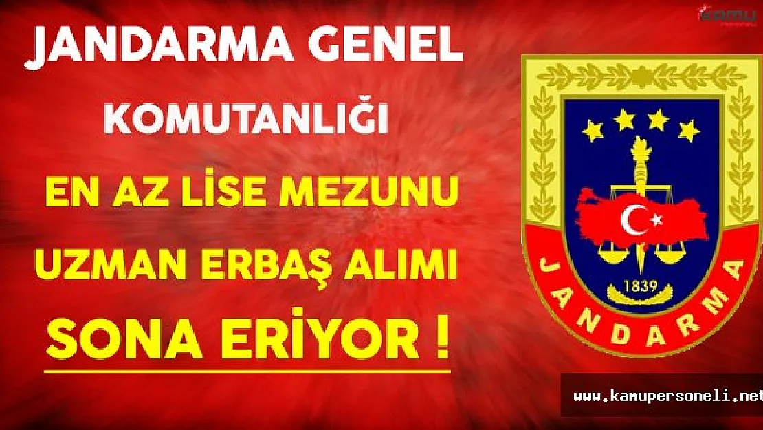 Jandarma Genel Komutanlığı En Az Lise Mezunu Uzman Erbaş Alımı Sona Eriyor