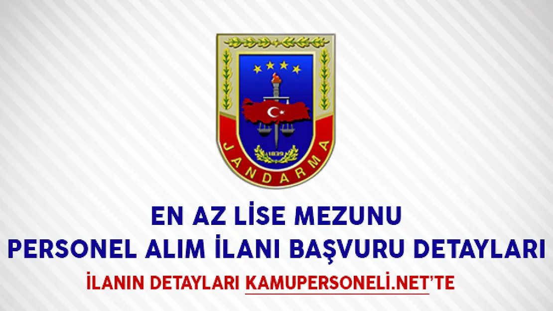 Jandarma Genel Komutanlığı En Az Lise Mezunu Personel Alım İlanı Başvuru Detayları