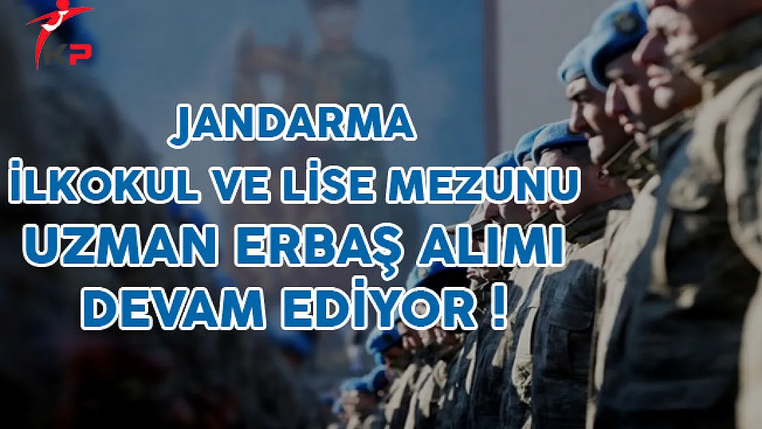 Jandarma Genel Komutanlığı Uzman Erbaş Alımı Başvuruları Devam Ediyor