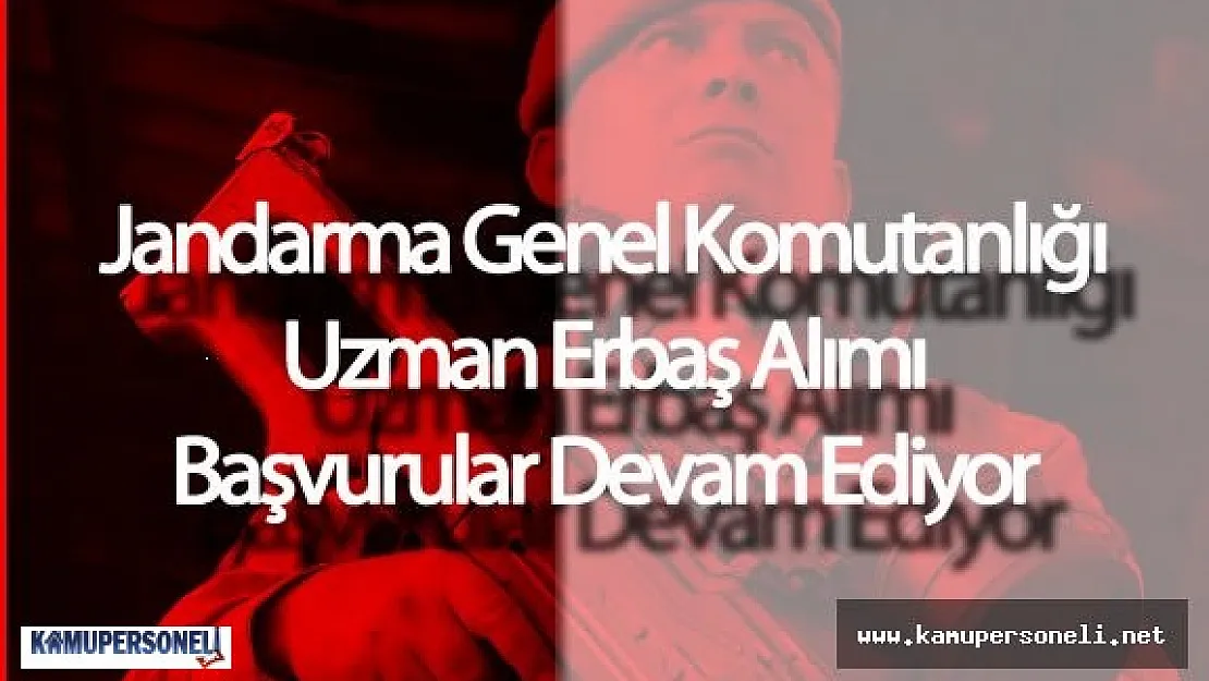 Jandarma Genel Komutanlığı Uzman Erbaş Alımı Başvurular Devam Ediyor
