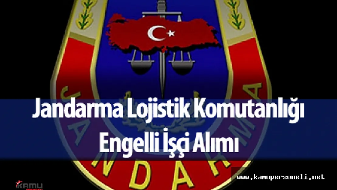 Jandarma Lojistik Komutanlığı Engelli İşçi Alımı Yapacak