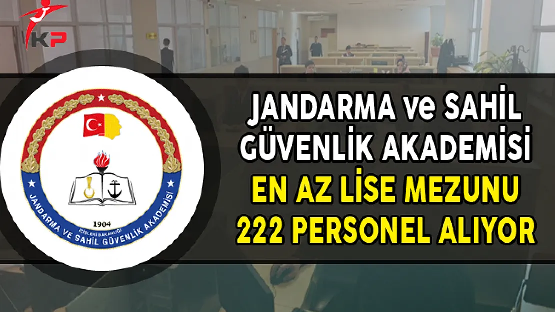 Jandarma ve Sahil Güvenlik Akademisi En Az Lise Mezunu 222 Personel Alıyor