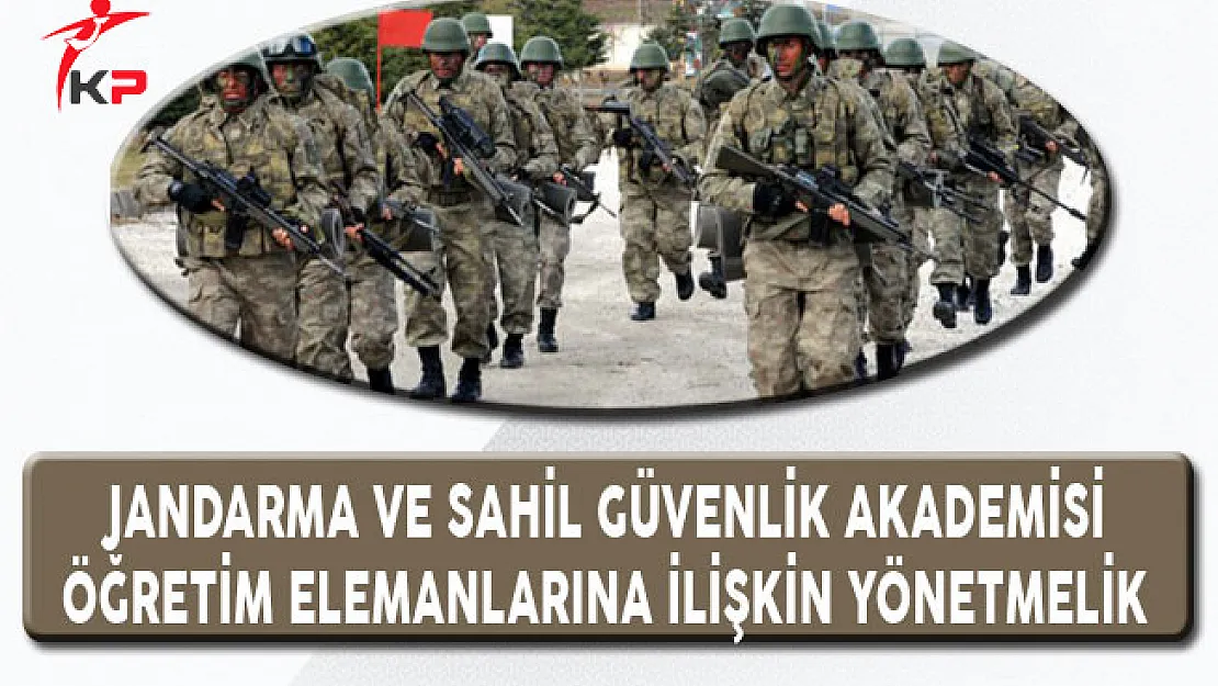 Jandarma ve Sahil Güvenlik Akademisi Öğretim Elemanları Yönetmeliği Yayımlandı