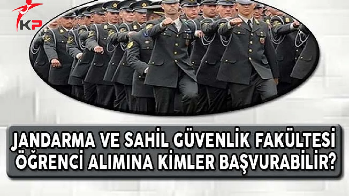 Jandarma ve Sahil Güvenlik Fakültesi Öğrenci Alımına Kimler Başvurabilir?