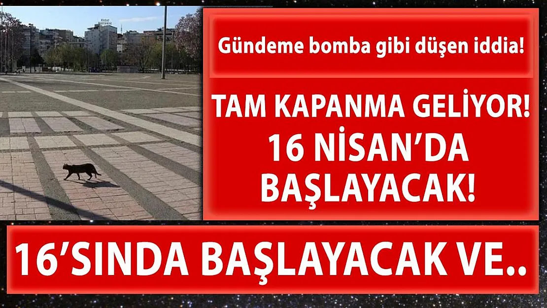 Kabine toplantısı öncesinde son dakika tam kapanma iddiası! 16 Nisan'da başlayıp..