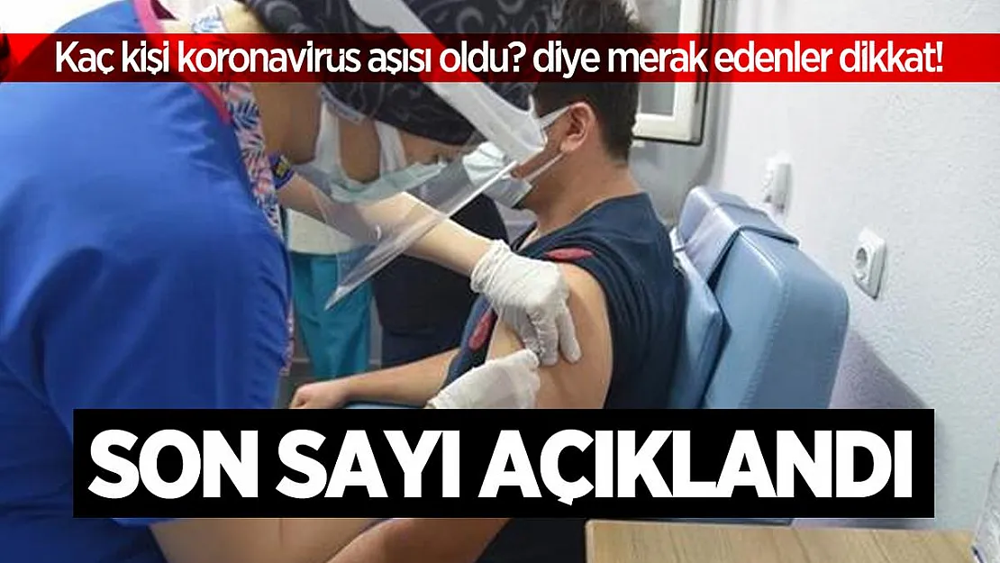 Kaç kişi koronavirüs aşısı oldu? diye merak edenler dikkat! Son sayı açıklandı