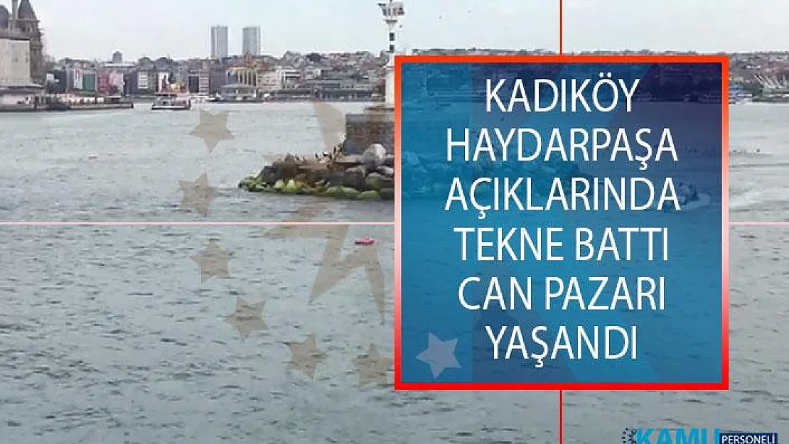 Kadıköy Haydarpaşa Açıklarında Tekne Battı! Can Pazarı Yaşandı!